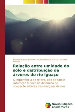 Capa do livro Relação entre umidade do solo e distribuição de árvores do rio Iguaçu: A importância do relevo, tipo de solo e saturação hídrica na dinâmica de ocupação arbórea das margens de rios