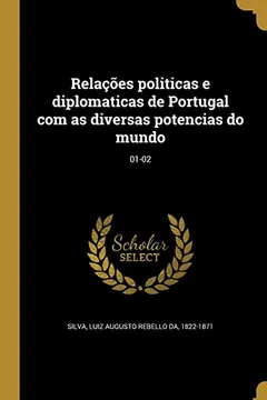 Livro Relacoes Politicas E Diplomaticas de Portugal Com as Diversas Potencias Do Mundo; 01-02 - Resumo, Resenha, PDF, etc.