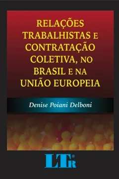 Livro Relações Trabalhistas e Contratação Coletiva, no Brasil e na União Européia - Resumo, Resenha, PDF, etc.