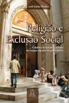 Livro Religião E Exclusão Social. A Dialetica Da Exclusão E Inclusão Nos Espacos Sagrados Da Igreja Catolica - Resumo, Resenha, PDF, etc.