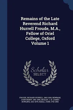 Livro Remains of the Late Reverend Richard Hurrell Froude, M.A., Fellow of Oriel College, Oxford Volume 1 - Resumo, Resenha, PDF, etc.