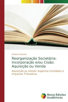 Livro Reorganização Societária: Incorporação e/ou Cisão: Aquisição ou Venda: Aquisição ou Venda: Aspectos Contábeis e Impactos Tributários - Resumo, Resenha, PDF, etc.