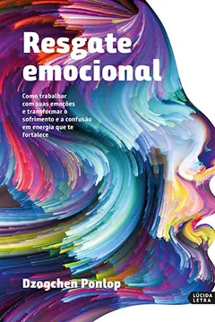 Livro Resgate Emocional. Como Trabalhar com Suas Emoções e Transformar o Sofrimento e a Confusão em Energia - Resumo, Resenha, PDF, etc.