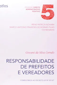 Livro Responsabilidade de Prefeitos e Vereadores. Comentários ao Decreto-Lei Nº 201-67 - Coleção Direito Administrativo Positivo - Resumo, Resenha, PDF, etc.