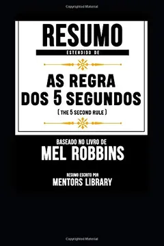 Livro Resumo Estendido De A Regra Dos 5 Segundos (The 5 Second Rule) - Baseado No Livro De Mel Robbins - Resumo, Resenha, PDF, etc.