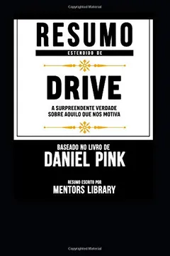 Livro Resumo Estendido De Drive: A Surpreendente Verdade Sobre Aquilo Que Nos Motiva - Baseado No Livro De Daniel Pink - Resumo, Resenha, PDF, etc.
