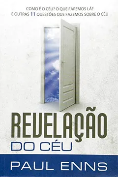 Livro Revelação do Céu. Como É o Céu? O que Faremos Lá? E Outras 11 Questões que Fazemos Sobre o Céu - Resumo, Resenha, PDF, etc.