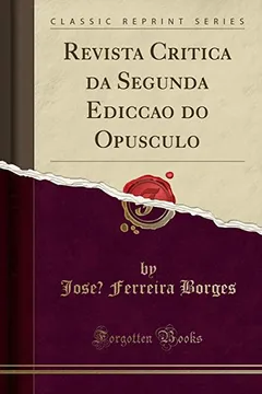 Livro Revista Critica da Segunda Edicçaõ do Opusculo (Classic Reprint) - Resumo, Resenha, PDF, etc.