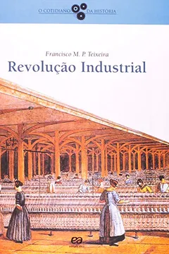 Livro Revolução Industrial - Coleção o Cotidiano da História - Resumo, Resenha, PDF, etc.
