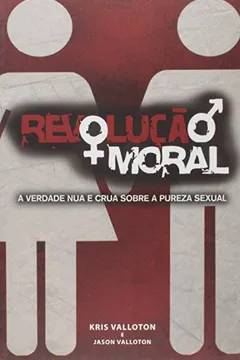 Livro Revolução Moral. A Verdade Nua e Crua Sobre a Pureza Sexual - Resumo, Resenha, PDF, etc.