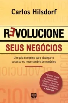 Livro Revolucione Seus Negocios. Um Guia Completo Para Alcancar O Sucesso No Novo Cenario De Negocios - Resumo, Resenha, PDF, etc.