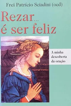 Livro Rezar...e Ser Feliz. A Minha Descoberta da Oração - Resumo, Resenha, PDF, etc.