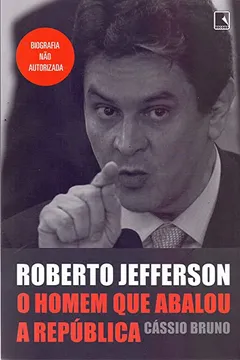Livro Roberto Jefferson. O Homem que Abalou a República - Resumo, Resenha, PDF, etc.