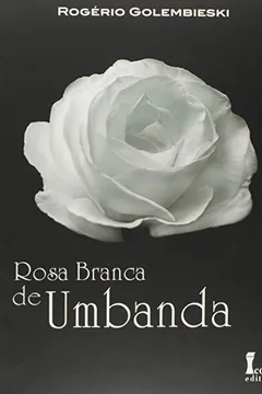 Livro Rosa Branca de Umbanda - Resumo, Resenha, PDF, etc.
