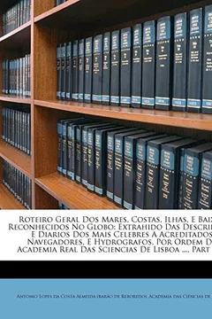 Livro Roteiro Geral DOS Mares, Costas, Ilhas, E Baixos Reconhecidos No Globo: Extrahido Das Descrip Es, E Diarios DOS Mais Celebres a Acreditados ... Real Das Sciencias de Lisboa ..., Part 11... - Resumo, Resenha, PDF, etc.