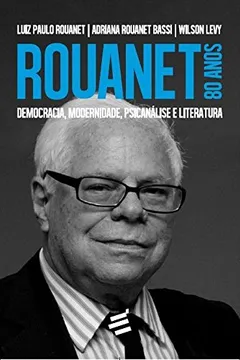 Capa do livro Rouanet. 80 Anos. Democracia, Modernidade, Psicanálise e Literatura