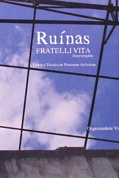 Capa do livro Ruinas Fratelli Vita. Intervenções. Teoria E Técnica De Processos Artísticos