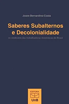 Livro Saberes Subalternos e Decolonialidade. Os Sindicatos das Trabalhadoras Domésticas do Brasil - Resumo, Resenha, PDF, etc.