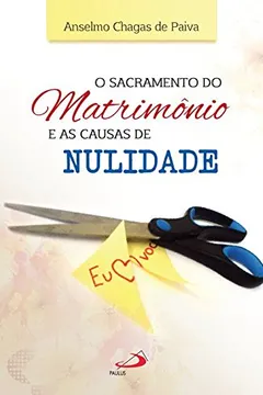 Livro Sacramento do Matrimônio e as Causas da Nulidade - Coleção Sacramentos Hoje - Resumo, Resenha, PDF, etc.