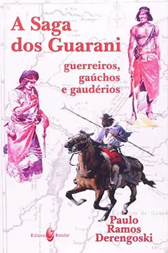 Livro Saga Dos Guarani, Guerreiros, Gauchos E Gauderios - Resumo, Resenha, PDF, etc.