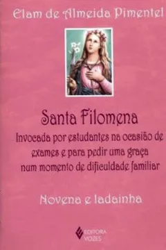 Livro Santa Filomena. Invocada por Estudantes na Ocasião de Exames e Para Pedir Uma Graça num Momento de Dificuldade Familiar - Resumo, Resenha, PDF, etc.