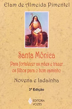 Livro Santa Mônica. Para Fortalecer as Mães e Trazer os Filhos Para o Bom Caminho. Novena e Ladainha - Resumo, Resenha, PDF, etc.