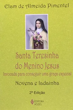 Livro Santa Terezinha do Menino Jesus. Invocada Para Conseguir Uma Graça Especial – Novena e Ladainha - Resumo, Resenha, PDF, etc.