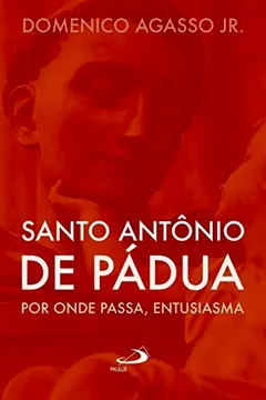 Livro Santo Antônio De Pádua: Por Onde Passa, Entusiasma - Resumo, Resenha, PDF, etc.