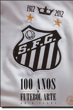 Livro Santos FC. 100 Anos De Futebol Arte - Resumo, Resenha, PDF, etc.