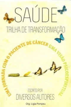 Livro Saúde. Trilha de Transformação. Uma Jornada Com o Paciente de Câncer, Uma Visão Psicoespiritual - Resumo, Resenha, PDF, etc.