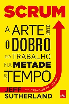 Livro Scrum. A Arte de Faze o Dobro do Trabalho na Metade do Tempo - Resumo, Resenha, PDF, etc.