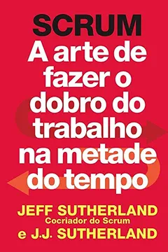 Livro SCRUM: a arte de fazer o dobro do trabalho na metade do tempo - Resumo, Resenha, PDF, etc.