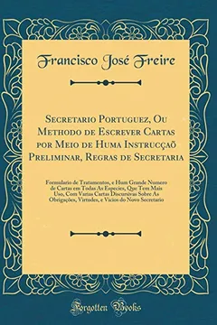 Livro Secretario Portuguez, Ou Methodo de Escrever Cartas por Meio de Huma Instrucçaõ Preliminar, Regras de Secretaria: Formulario de Tratamentos, e Hum ... Com Varias Cartas Discursivas Sobre As Obr - Resumo, Resenha, PDF, etc.