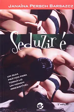 Livro Seduzir É... Um Guia Prático Para Torná-lo Um Homem Irresistível - Resumo, Resenha, PDF, etc.