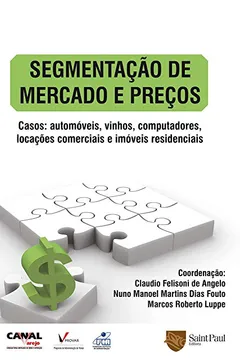 Livro Segmentação de Mercado e Preços. Casos: Automóveis, Vinhos, Computadores, Locações Comerciais e Imóveis Residenciais - Resumo, Resenha, PDF, etc.