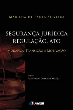Livro Segurança Jurídica. Regulação, Ato, Mudança, Transação e Motivação - Resumo, Resenha, PDF, etc.