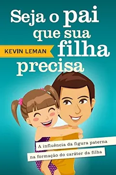Livro Seja o Pai que a Sua Filha Precisa - Resumo, Resenha, PDF, etc.