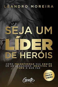 Livro SEJA UM LÍDER DE HERÓIS: COMO TRANSFORMAR SUA EQUIPE EM UM ESQUADRÃO IMBATÍVEL EM TUDO O QUE FAZ - Resumo, Resenha, PDF, etc.