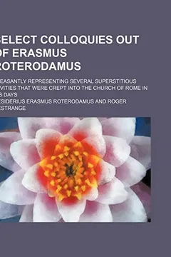 Livro Select Colloquies Out of Erasmus Roterodamus; Pleasantly Representing Several Superstitious Levities That Were Crept Into the Church of Rome in His Da - Resumo, Resenha, PDF, etc.