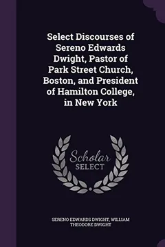 Livro Select Discourses of Sereno Edwards Dwight, Pastor of Park Street Church, Boston, and President of Hamilton College, in New York - Resumo, Resenha, PDF, etc.