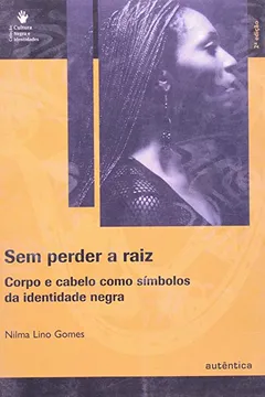 Livro Sem Perder a Raiz. Corpo e Cabelo Como Símbolos da Identidade Negra - Resumo, Resenha, PDF, etc.