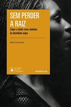 Livro Sem perder a raiz - Nova Edição: Corpo e cabelo como símbolos da identidade negra - Resumo, Resenha, PDF, etc.