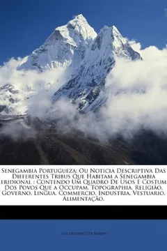 Livro Senegambia Portugueza: Ou Noticia Descriptiva Das Differentes Tribus Que Habitam a Senegambia Meridional : Contendo Um Quadro De Usos E Costumes Dos ... Commercio, Industria, Vestuario, Alimenta... - Resumo, Resenha, PDF, etc.