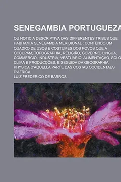 Livro Senegambia Portugueza; Ou Noticia Descriptiva Das Differentes Tribus Que Habitam a Senegambia Meridional: Contendo Um Quadro de Usos E Costumes DOS ... Governo, Lingua, Commercio, Industria, - Resumo, Resenha, PDF, etc.