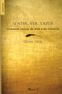 Livro Sentir, Ver, Dizer. Cismando Coisas de Arte e de Filosofia - Resumo, Resenha, PDF, etc.