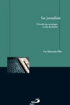 Livro Ser Jornalista. O Desafio das Tecnologias e o Fim das Ilusões - Resumo, Resenha, PDF, etc.