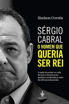 Livro Sérgio Cabral: O homem que queria ser rei - Resumo, Resenha, PDF, etc.