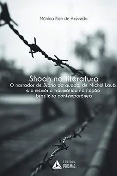 Livro Shoah na Literatura. O Narrador de Dário da Queda, de Michel Laub, e a Memória Traumática na Ficção Brasileira Contemporânea - Resumo, Resenha, PDF, etc.