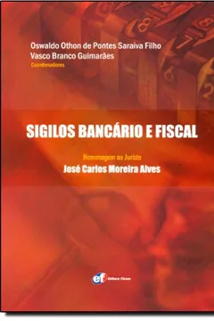 Livro Sigilos Bancário e Fiscal. Homenagem ao Jurista José Carlos Moreira Alves - Resumo, Resenha, PDF, etc.