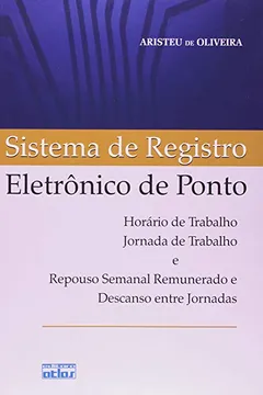 Livro Sistema de Registro Eletrônico de Ponto. Horário de Trabalho, Jornada de Trabalho e Repouso Semanal Remunerado e Descanso entre Jornadas - Resumo, Resenha, PDF, etc.